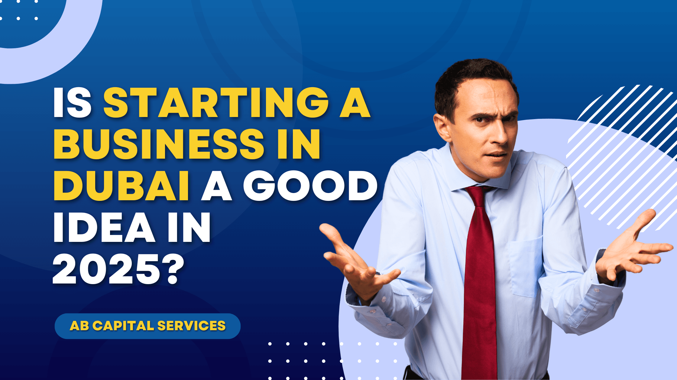 Is starting a Business in Dubai a Good Idea in 2025