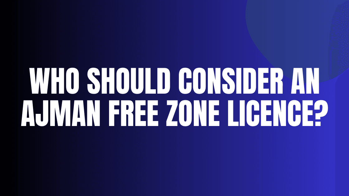 Who Should Consider an Ajman Free Zone Licence