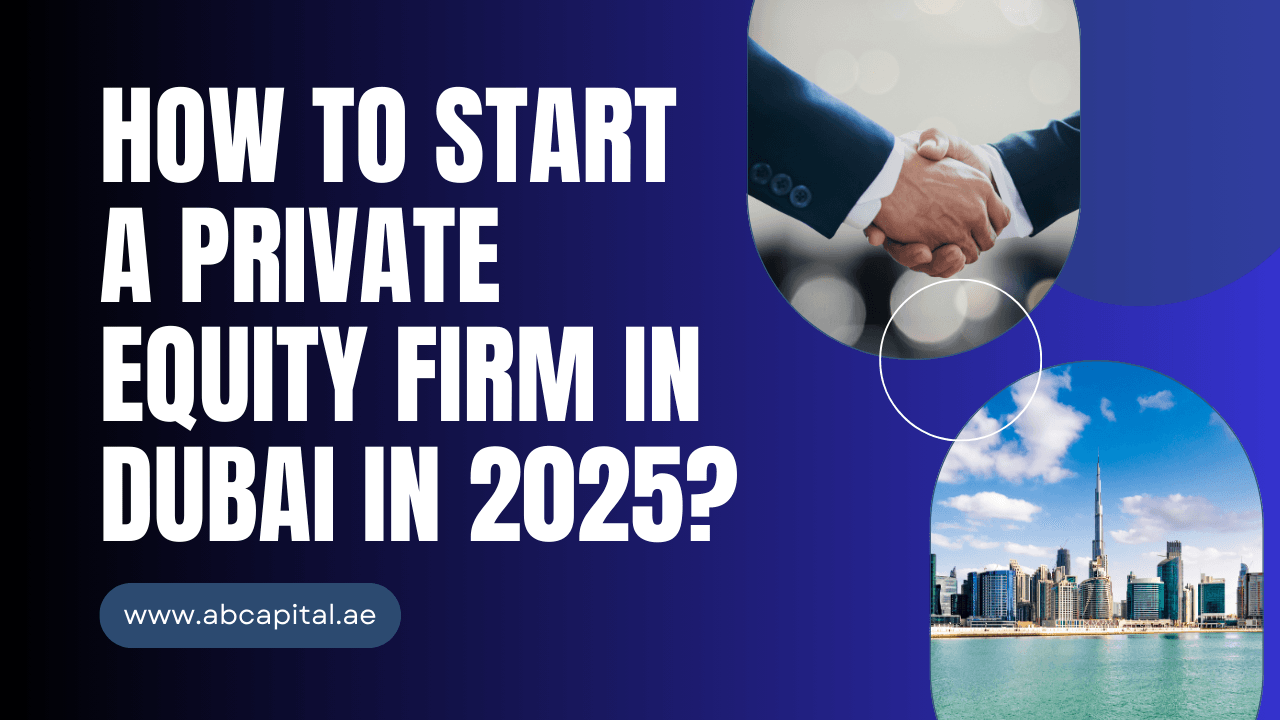 How to Start a Private Equity Firm in Dubai in 2025