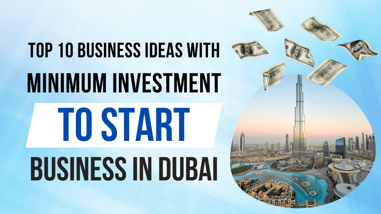 Top 10 Business Ideas with Minimum Investment to Start Business in Dubai