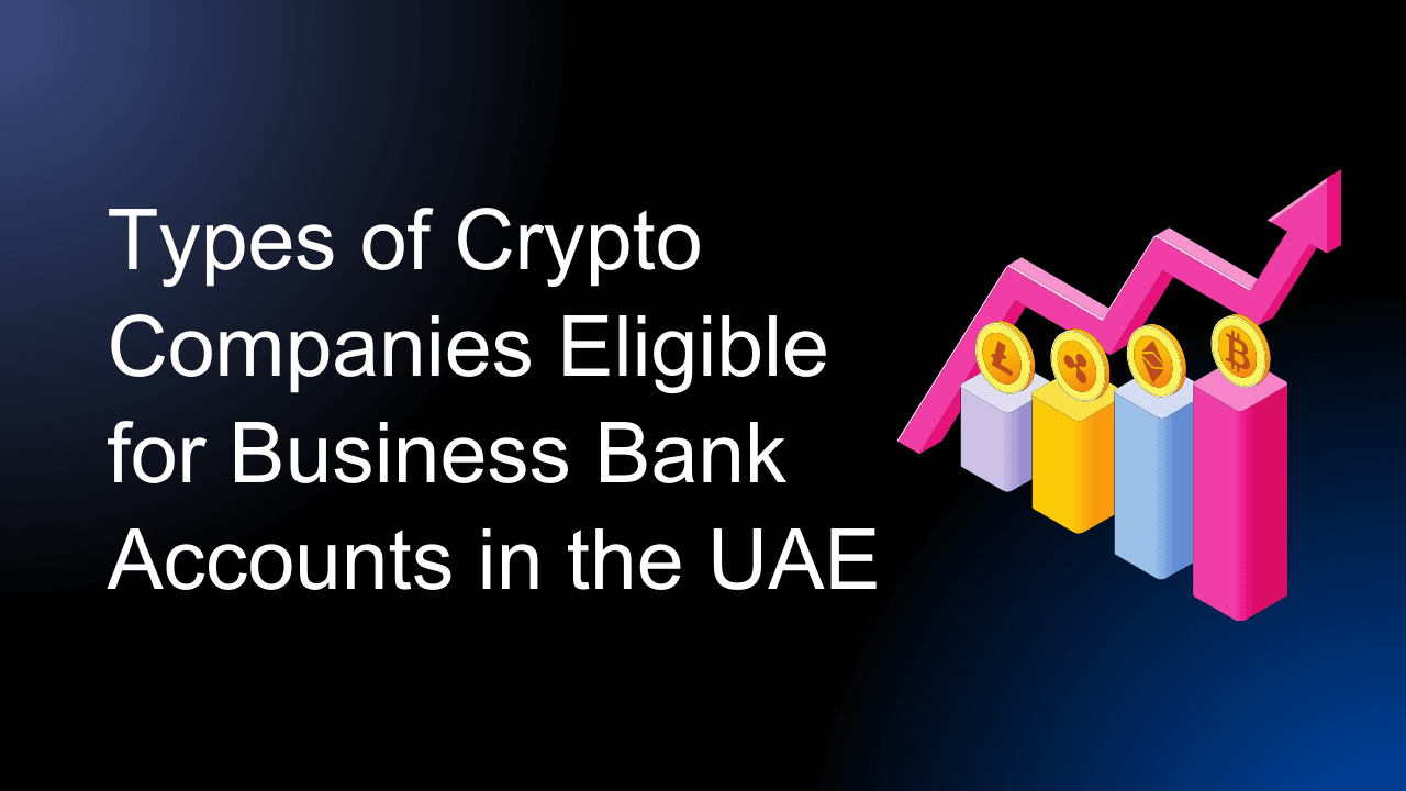 Types of Crypto Companies Eligible for Business Bank Accounts in the UAE