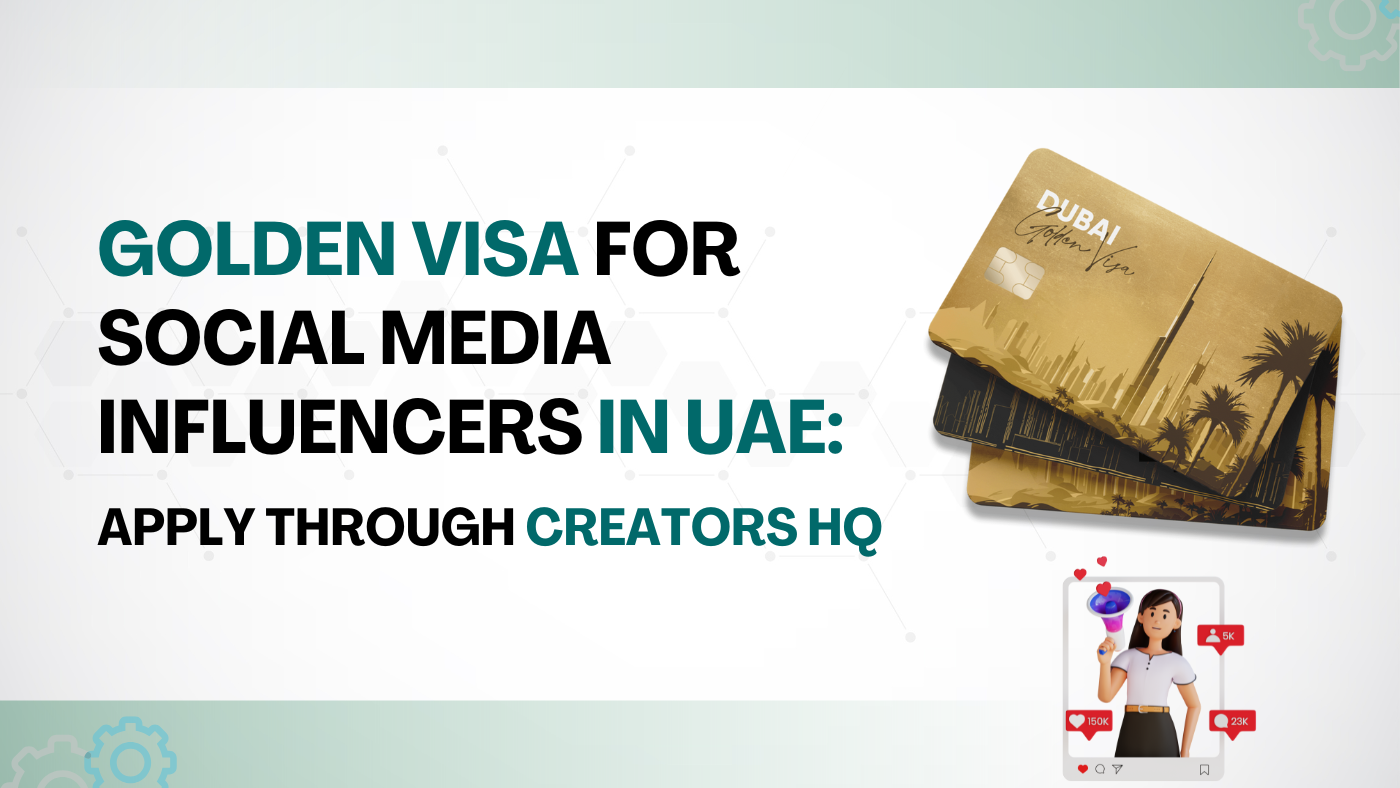 How To Get Golden Visa for Social Media Influencers in UAE Apply Through Creators HQ