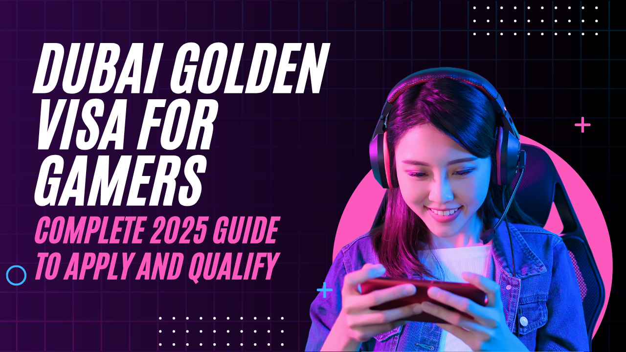Dubai Golden Visa for Gamers The Complete 2025 Guide to Apply and Qualify