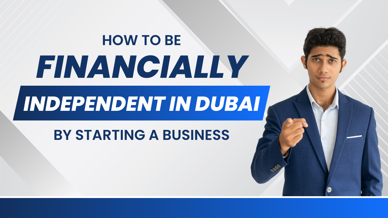 How to Be Financially Independent in Dubai by Starting a Business