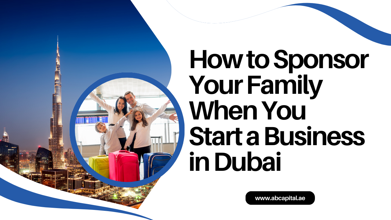 How to Sponsor Your Family When You Start a Business in Dubai