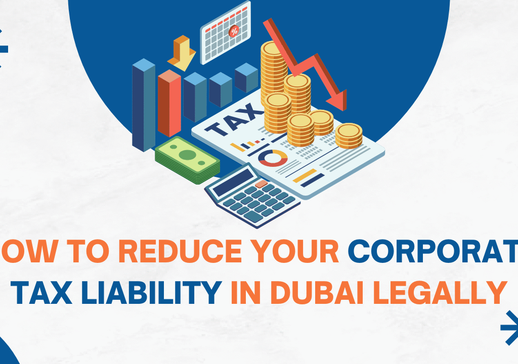 How to Reduce Your Corporate Tax Liability in Dubai Legally