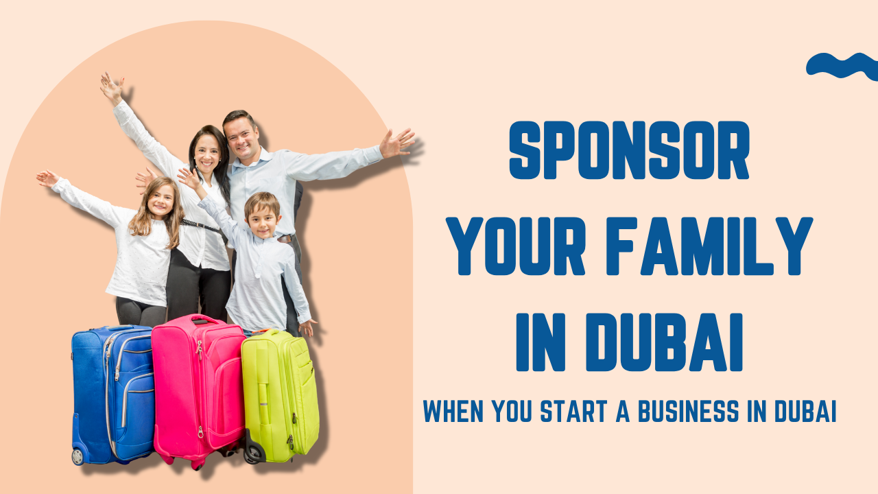 Sponsor Your Family in Dubai When You Start a Business in Dubai